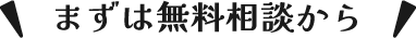 まずは無料相談から