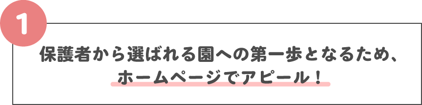 保護者から選ばれる園への第一歩となるため、ホームページでアピール!